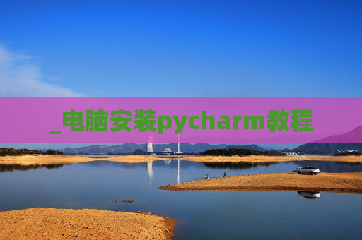 _电脑安装pycharm教程